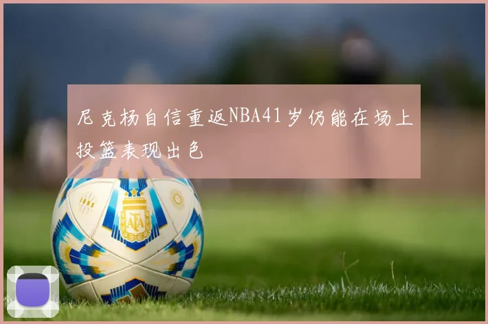尼克杨自信重返NBA41岁仍能在场上投篮表现出色
